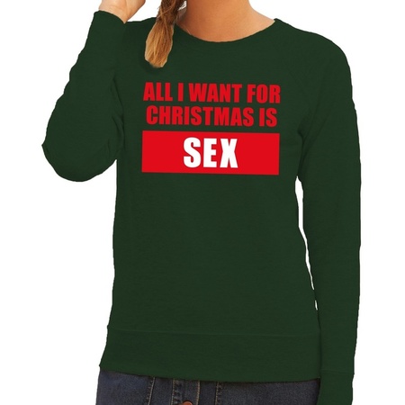 Christmas sweater All I Want For Christmas Is Sex green ladies